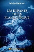 Couverture du livre « Les enfants de la planète bleue » de Michel Maurs aux éditions Edilivre-aparis