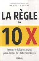 Couverture du livre « La règle du 10 X ; ce qui vous fera passer de l'échec au succès » de Grant Cardone aux éditions Diateino