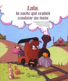 Couverture du livre « Lulu, la vache qui voulait conduire un train » de Christelle Huet-Gomez et Guillaume Widmann aux éditions Grenouille