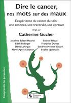 Couverture du livre « Dire le cancer, nos mots sur des maux : l'expérience du cancer du sein : une annonce, une traversée, une épreuve » de Catherine Gucher et Collectif aux éditions Chronique Sociale