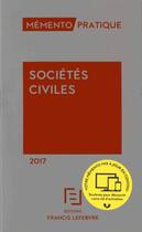 Couverture du livre « Mémento pratique : sociétés civiles (édition 2017) » de Editions Francis Lef aux éditions Lefebvre