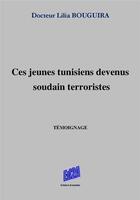 Couverture du livre « Ces jeunes tunisiens devenus soudain terroristes » de Lilia Bouguira aux éditions Auteurs D'aujourd'hui