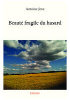 Couverture du livre « Beauté fragile du hasard » de Jove Antoine aux éditions Editions Edilivre