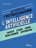 Couverture du livre « Le guide de l'écriture assistée par l'intelligence artificielle » de Lucie Rondelet aux éditions Eyrolles