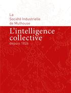 Couverture du livre « L'intelligence collective depuis 1826 : la société industrielle de Mulhouse » de  aux éditions Mediapop