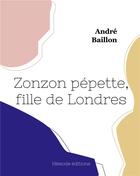Couverture du livre « Zonzon pÃ©pette, fille de Londres » de Andre Baillon aux éditions Hesiode