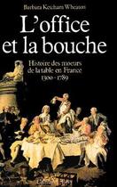 Couverture du livre « L'Office et la bouche : Histoire des moeurs de la table en France 1300 - 1789 » de Ketcham Wheaton B. aux éditions Calmann-levy