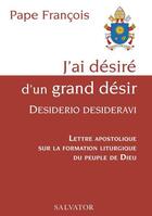 Couverture du livre « J'ai désiré d'un grand désir, desiderio desideravi : lettre apostolique sur la formation liturgique du peuple de Dieu » de Pape Francois aux éditions Salvator