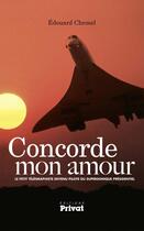 Couverture du livre « Concorde mon amour ; le petit télégraphe devenu pilote du supersonique présidentiel » de Edouard Chemel aux éditions Editions Privat