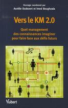 Couverture du livre « Vers le KM 2.0 ? ; quel management des connaissances imaginer pour faire face aux défis futurs ? » de Aurelie Dudezert et Imed Boughzala aux éditions Vuibert