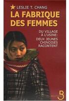 Couverture du livre « La fabrique des femmes ; du village à l'usine : deux jeunes chinoises racontent » de Chang Leslie T. aux éditions Belfond