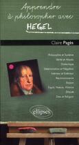 Couverture du livre « Apprendre à philosopher avec Hegel » de Claire Pages aux éditions Ellipses