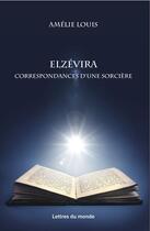 Couverture du livre « Elzevira ; les correspondances d'une sorcière » de Amelie Louis aux éditions Lettres Du Monde