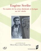 Couverture du livre « Eugène Scribe ; un maître de la scène théâtrale et lyrique au XIXe siècle » de Olivier Bara et Jean-Claude Yon aux éditions Pu De Rennes