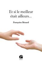 Couverture du livre « Et si le meilleur était ailleurs... » de Francoise Benard aux éditions Editions Du Panthéon