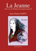 Couverture du livre « Une vie en Drôme provençale t.2 ; la Jeanne » de Jean-Charles Point aux éditions Benevent