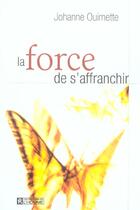 Couverture du livre « Force de s affranchir » de Johanne Ouimette aux éditions Editions De L'homme