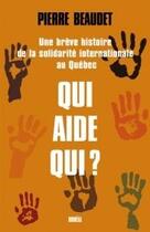 Couverture du livre « Qui aide qui ? une brève histoire de la solidarité internationale au Québec » de Pierre Beaudet aux éditions Boreal