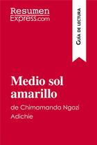 Couverture du livre « Medio sol amarillo de Chimamanda Ngozi Adichie (Guia de lectura) : Resumen y analisis completo » de Resumenexpress aux éditions Resumenexpress