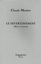 Couverture du livre « Le divertissement (notes a l'arrivee) - claude miniere » de Claude Miniere aux éditions Tarabuste