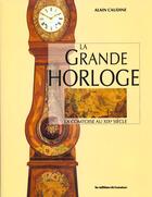 Couverture du livre « La grande horloge ; la comtoise au XIXe siècle » de Alain Caudine aux éditions Amateur