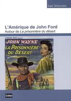 Couverture du livre « L'amerique de john ford : autour de la prisonniere du desert : essai d'anthropologie figurative » de Luc Vancheri aux éditions Cefal