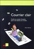 Couverture du livre « Courrier clair ; outils et mode d'emploi pour votre lettres et e-mails » de Anne Vervier aux éditions Edi Pro