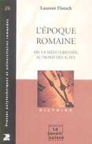 Couverture du livre « L'époque romaine ou la Méditerranée au nord des Alpes » de Laurent Flutsch aux éditions Ppur