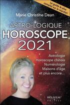 Couverture du livre « Astro-logique ; horoscope 2021 » de Dean Marie Christine aux éditions Beliveau