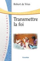 Couverture du livre « Transmettre la foi » de Vries Robert De aux éditions Excelsis