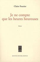 Couverture du livre « Je ne compte que les heures heureuses » de Claire Fourier aux éditions Jean-paul Rocher