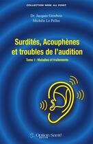 Couverture du livre « Surdités, acouphènes et troubles de l'audition t.1 ; maladies et traitements » de Jacques Grosbois et Michele Le Pellec aux éditions Option Sante