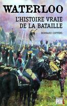 Couverture du livre « Waterloo : l'histoire vraie de la bataille » de Bernard Coppens aux éditions Pixl