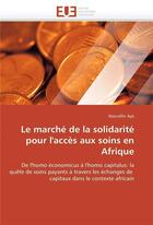 Couverture du livre « Le marche de la solidarite pour l'acces aux soins en afrique » de Aye Marcellin aux éditions Editions Universitaires Europeennes