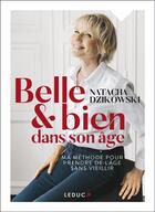 Couverture du livre « Belle et bien dans mon âge : la méthode pour prendre de l'âge sans vieillir » de Natacha Dzikowski aux éditions Leduc