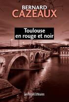 Couverture du livre « Toulouse en rouge et noir » de Bernard Cazeaux aux éditions Presses Litteraires