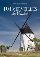 Couverture du livre « Les 101 merveilles de Vendée » de Daniel Durandet aux éditions Geste