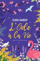 Couverture du livre « L'ode à la vie : récit philosophique » de Gaubert Elodie aux éditions Bookelis