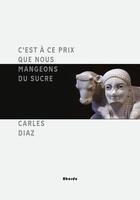 Couverture du livre « C'est à ce prix que nous mangeons du sucre : Le poème à l'épreuve du contemporain » de Carles Diaz aux éditions Abordo