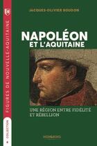 Couverture du livre « Napoleon et l'Aquitaine : une région entre fidélité et rebellion » de Boudon J O. aux éditions Memoring Editions