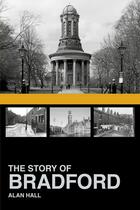 Couverture du livre « The Story of Bradford » de Hall Alan aux éditions History Press Digital