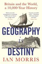 Couverture du livre « GEOGRAPHY IS DESTINY - BRITAIN AND THE WORLD, A 10,000 YEAR HISTORY » de Ian Morris aux éditions Profile Books