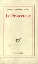 Couverture du livre « Le protecteur » de Bourbon Busset J D. aux éditions Gallimard