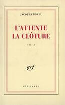 Couverture du livre « L'attente - la cloture » de Jacques Borel aux éditions Gallimard