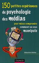 Couverture du livre « 150 petites expériences de psychologie des médias pour mieux comprendre comment on vous manipule » de Sébastien Bohler aux éditions Dunod