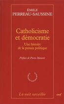 Couverture du livre « Catholicisme et démocratie ; une histoire de la pensée politique » de Emile Perreau-Saussine aux éditions Cerf