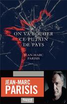 Couverture du livre « On va bouger ce putain de pays » de Jean-Marc Parisis aux éditions Fayard