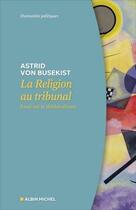 Couverture du livre « La religion au tribunal : essai sur le délibéralisme » de Astrid Von Busekist aux éditions Albin Michel