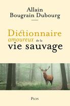 Couverture du livre « Dictionnaire amoureux de la vie sauvage » de Alain Bouldouyre et Allain Bougrain-Dubourg aux éditions Plon