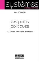 Couverture du livre « Les partis politiques ; du XIXe au XXIe siècle en France » de Yves Poirmeur aux éditions Lgdj